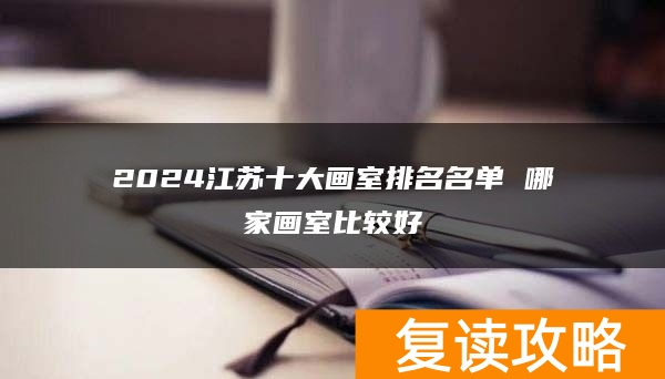 2024江苏十大画室排名名单 哪家画室比较好