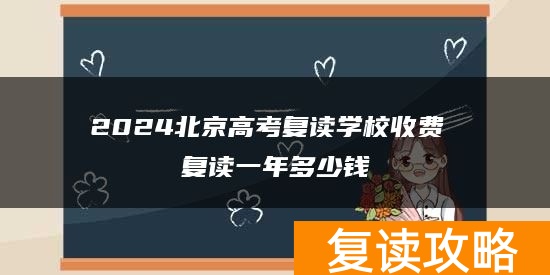 2024北京高考复读学校收费 复读一年多少钱