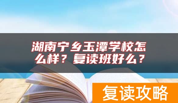 湖南宁乡玉潭学校怎么样？复读班好么？