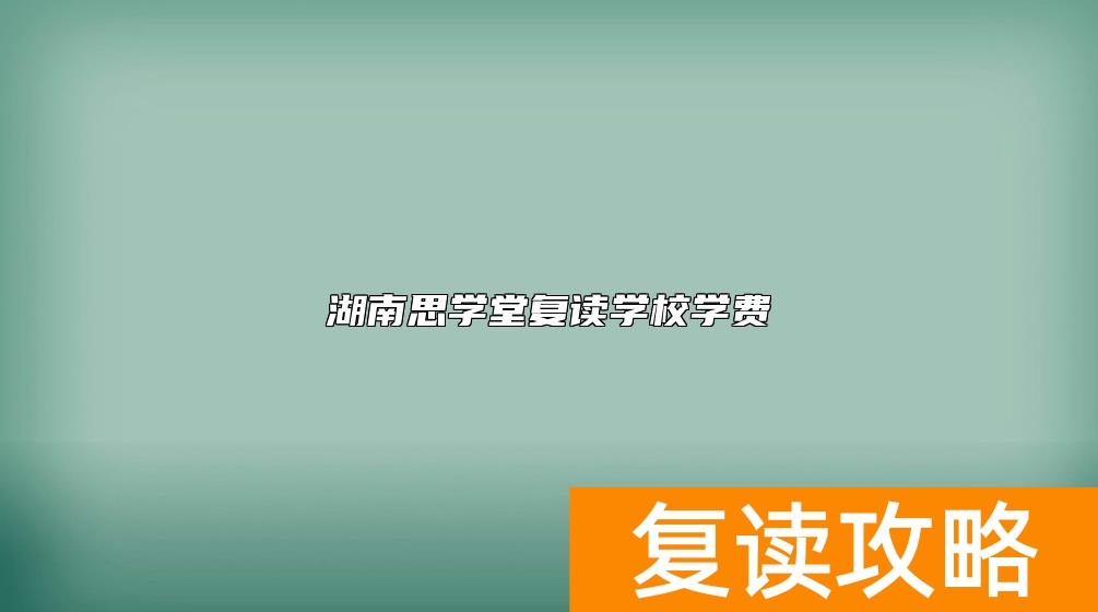 湖南思学堂复读学校学费