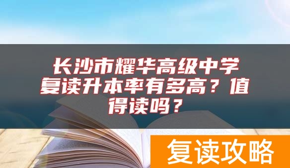 长沙市耀华高级中学复读升本率有多高?值得读吗?