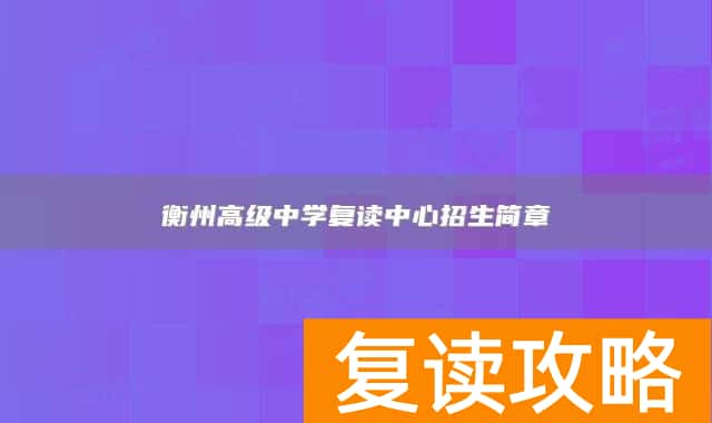 衡州高级中学复读中心招生简章