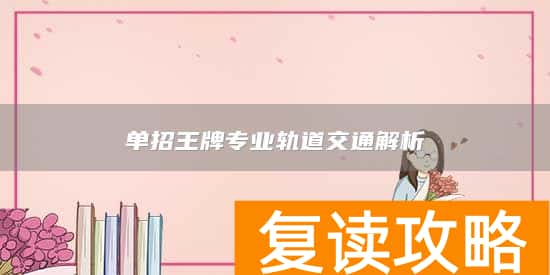 单招王牌专业轨道交通解析