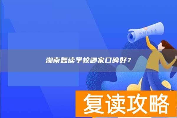 湖南复读学校哪家口碑好？