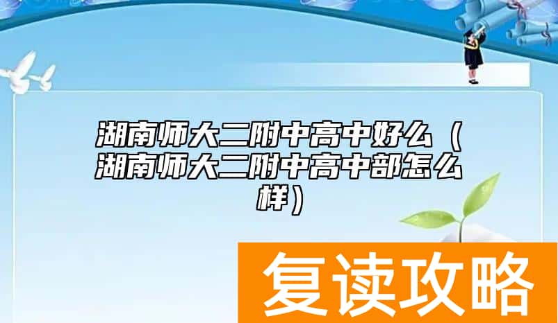湖南师大二附中高中好么（湖南师大二附中高中部怎么样）