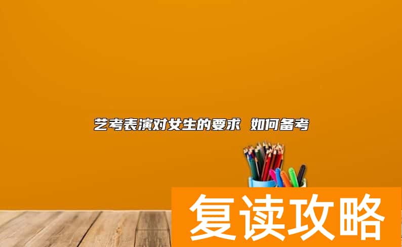 艺考表演对女生的要求 如何备考
