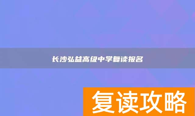 长沙弘益高级中学复读报名