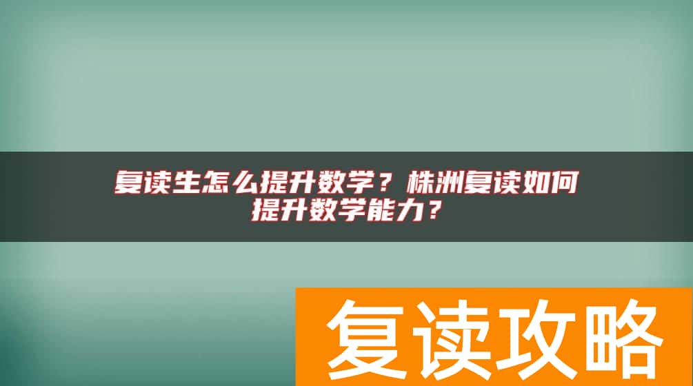 复读生怎么提升数学？株洲复读如何提升数学能力？